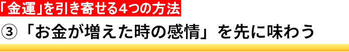 ③「お金が増えた時の感情」を先に味わう