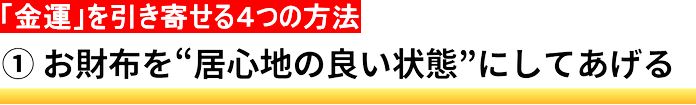 ①お財布を “居心地の良い状態” にしてあげる