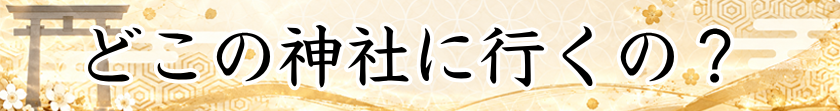 どこの神社に行くの？